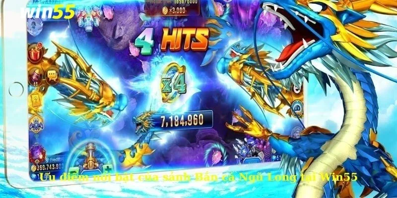 Ưu điểm nổi bật của sảnh Bắn cá Ngũ Long tại Win55
