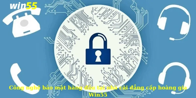 Công nghệ bảo mật hàng đầu tại nhà cái đẳng cấp hoàng gia Win55